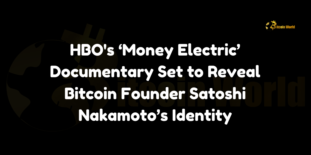 HBO’s ‘Money Electric’ documentary set to reveal Bitcoin founder Satoshi Nakamoto’s identity